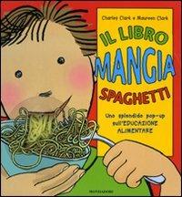 Il libro mangia spaghetti. Libro pop-up. Ediz. illustrata - Charles Clark, Maureen Clark - Libro Mondadori 2010, I libri attivi | Libraccio.it