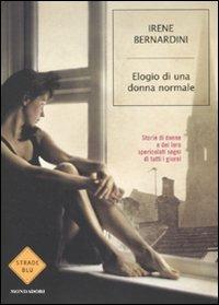 Elogio di una donna normale. Storie di donne e dei loro spericolati sogni di tutti i giorni - Irene Bernardini - Libro Mondadori 2010, Strade blu. Non Fiction | Libraccio.it