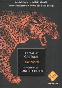 I gattopardi. Uomini d'onore e colletti bianchi: la metamorfosi delle mafie nell'Italia di oggi - Raffaele Cantone, Gianluca Di Feo - Libro Mondadori 2010, Strade blu. Non Fiction | Libraccio.it