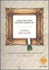 La patria, bene o male. Almanacco essenziale dell'Italia unita (in 150 date) - Carlo Fruttero, Massimo Gramellini - Libro Mondadori 2010, Strade blu. Non Fiction | Libraccio.it