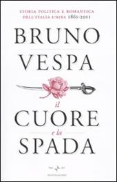 Il cuore e la spada. Storia politica e romantica dell'Italia unita. 1861-2011