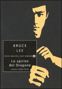 Lo spirito del dragone. Lettere (1958-1973) - Bruce Lee - Libro Mondadori 2010, Piccola biblioteca oscar | Libraccio.it