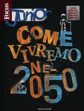 Focus junior. Come vivremo nel 2050 - Francesco Orsenigo - Libro Mondadori 2012, Focus Junior | Libraccio.it