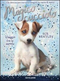 Viaggio tra le nuvole. Magico cucciolo. Vol. 3 - Sue Bentley - Libro Mondadori 2010 | Libraccio.it