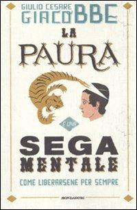 La paura è una sega mentale. Come liberarsene per sempre - Giulio Cesare Giacobbe - Libro Mondadori 2010, Ingrandimenti | Libraccio.it