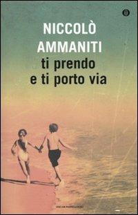 Ti prendo e ti porto via - Niccolò Ammaniti - Libro Mondadori 2010, Oscar | Libraccio.it