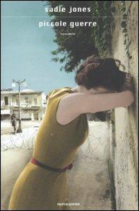 Piccole guerre - Sadie Jones - Libro Mondadori 2010, Scrittori italiani e stranieri | Libraccio.it