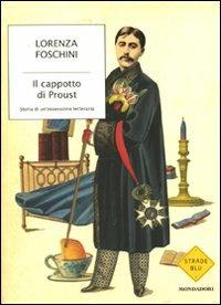 Il cappotto di Proust. Storia di un'ossessione letteraria - Lorenza Foschini - Libro Mondadori 2010, Strade blu. Non Fiction | Libraccio.it