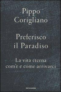 Preferisco il paradiso. La vita eterna: com'è e come arrivarci - Pippo Corigliano - Libro Mondadori 2010, Ingrandimenti | Libraccio.it