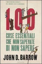 100 cose essenziali che non sapevate di non sapere. I meccanismi segreti del mondo che ci circonda