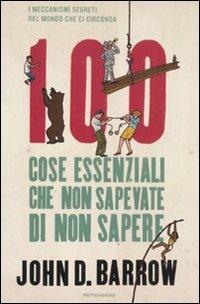 100 cose essenziali che non sapevate di non sapere. I meccanismi segreti del mondo che ci circonda - John D. Barrow - Libro Mondadori 2011, Saggi stranieri | Libraccio.it