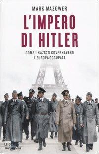 L' impero di Hitler. Come i nazisti governavano l'Europa occupata - Mark Mazower - Libro Mondadori 2010, Le scie. Nuova serie stranieri | Libraccio.it