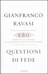 Questioni di fede. 150 risposte ai perché di chi crede e di chi non crede