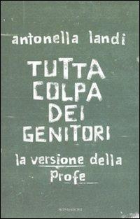 Tutta colpa dei genitori. La versione della profe - Antonella Landi - Libro Mondadori 2010, Ingrandimenti | Libraccio.it