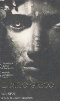 Il mito greco. Vol. 2: Gli eroi.  - Libro Mondadori 2012, I Meridiani. Classici dello spirito | Libraccio.it