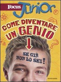 Focus Junior. Come diventare un genio (se già non lo sei) - John Woodward - Libro Mondadori 2011 | Libraccio.it