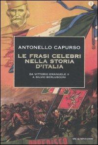 Le frasi celebri nella storia d'Italia. Da Vittorio Emanuele II a Silvio Berlusconi - Antonello Capurso - Libro Mondadori 2011, Oscar storia | Libraccio.it