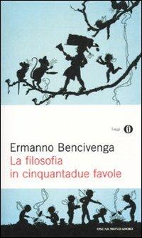 La filosofia in cinquantadue favole - Ermanno Bencivenga - Libro Mondadori 2011, Oscar saggi | Libraccio.it