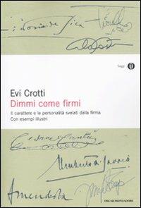 Dimmi come firmi. Il carattere e la personalità svelati dalla firma - Evi Crotti - Libro Mondadori 2011, Oscar saggi | Libraccio.it