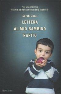 Lettera al mio bambino rapito - Sarah Ghazi - Libro Mondadori 2011, Ingrandimenti | Libraccio.it