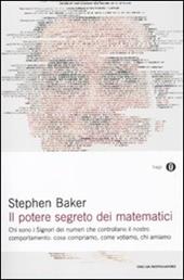 Il potere segreto dei matematici. Chi sono i signori dei numeri che controllano il nostro comportamento: cosa compriamo, come votiamo, chi amiamo