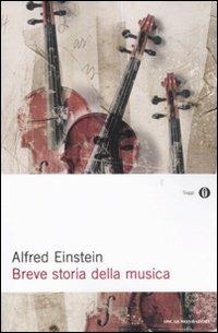 Breve storia della musica - Alfred Einstein - Libro Mondadori 2011, Oscar saggi | Libraccio.it