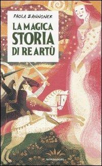 La magica storia di Re Artù - Paola Zannoner - Libro Mondadori 2011, Junior oro | Libraccio.it