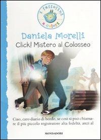 Click! Mistero al colosseo. Ediz. illustrata - Daniela Morelli - Libro Mondadori 2011, I Sassolini a colori. Blu | Libraccio.it