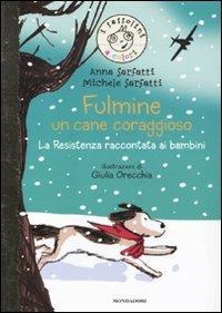 Fulmine, un cane coraggioso. La Resistenza raccontata ai bambini. Ediz. illustrata - Anna Sarfatti, Michele Sarfatti - Libro Mondadori 2011, I sassolini a colori. Oro | Libraccio.it