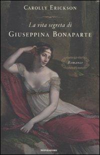 La vita segreta di Giuseppina Bonaparte - Carolly Erickson - Libro Mondadori 2011, Omnibus | Libraccio.it