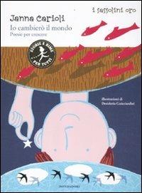 Io cambierò il mondo. Poesie per crescere. Ediz. illustrata - Janna Carioli - Libro Mondadori 2012, I sassolini a colori. Oro | Libraccio.it