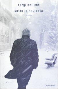 Sotto la nevicata - Caryl Phillips - Libro Mondadori 2011, Scrittori italiani e stranieri | Libraccio.it
