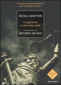 La giustizia è una cosa seria. Un migliore sistema giudiziario per sconfiggere le mafie - Nicola Gratteri, Antonio Nicaso - Libro Mondadori 2011, Strade blu. Non Fiction | Libraccio.it