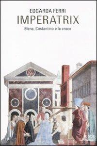 Imperatix. Elena, Costantino e la croce - Edgarda Ferri - Libro Mondadori 2011, Le scie | Libraccio.it