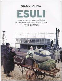 Esuli. Dalle foibe ai campi profughi: la tragedia degli italiani di Istria, Fiume, Dalmazia. Ediz. illustrata - Gianni Oliva - Libro Mondadori 2011, Le scie | Libraccio.it