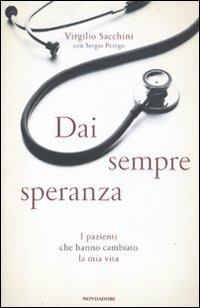 Dai sempre speranza. I pazienti che hanno cambiato la mia vita - Virgilio Sacchini, Sergio Perego - Libro Mondadori 2011, Ingrandimenti | Libraccio.it