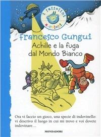 Achille e la fuga dal mondo bianco - Francesco Gungui - Libro Mondadori 2010, I Sassolini a colori. Blu | Libraccio.it