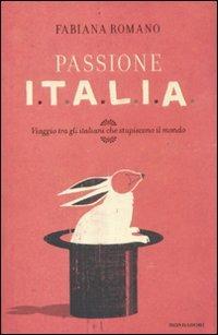 Passione Italia. Viaggio tra gli italiani che stupiscono il mondo - Fabiana Romano - Libro Mondadori 2011, Saggi | Libraccio.it