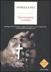 Dove muoiono i cristiani. Dall'Egitto all'Indonesia, viaggio nei luoghi in cui il cristianesimo è una minoranza perseguitata