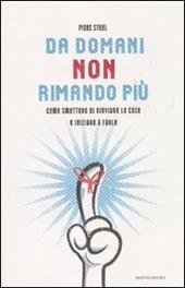 Da domani non rimando più. Come smettere di rinviare le cose e iniziare a farle