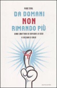 Da domani non rimando più. Come smettere di rinviare le cose e iniziare a farle - Piers Steel - Libro Mondadori 2011, Saggi stranieri | Libraccio.it