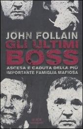 Gli ultimi boss. Ascesa e caduta della più importante famiglia mafiosa