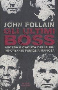 Gli ultimi boss. Ascesa e caduta della più importante famiglia mafiosa - John Follain - Libro Mondadori 2011, Le scie | Libraccio.it