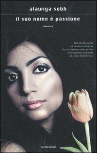Il suo nome è passione - Alawiya Sobh - Libro Mondadori 2011, Scrittori italiani e stranieri | Libraccio.it