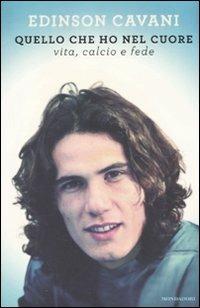 Quello che ho nel cuore. Vita, calcio e fede - Edinson Cavani, Sondra Sottile - Libro Mondadori 2011, Ingrandimenti | Libraccio.it
