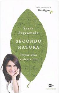 Secondo natura. Impariamo a vivere bio - Sveva Sagramola - Libro Mondadori 2011, Ingrandimenti | Libraccio.it