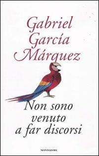 Non sono venuto a far discorsi - Gabriel García Márquez - Libro Mondadori 2010, Saggi stranieri | Libraccio.it
