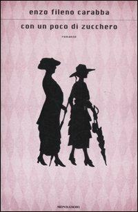 Con un poco di zucchero - Enzo Fileno Carabba - Libro Mondadori 2011, Scrittori italiani e stranieri | Libraccio.it