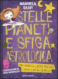 Stelle, pianeti e sfiga astrologica. Come sfuggire ai cattivi presagi e trovare l'anima gemella - Manuela Salvi - Libro Mondadori 2011, Ragazzine | Libraccio.it