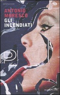 Gli incendiati - Antonio Moresco - Libro Mondadori 2011, Oscar contemporanea | Libraccio.it